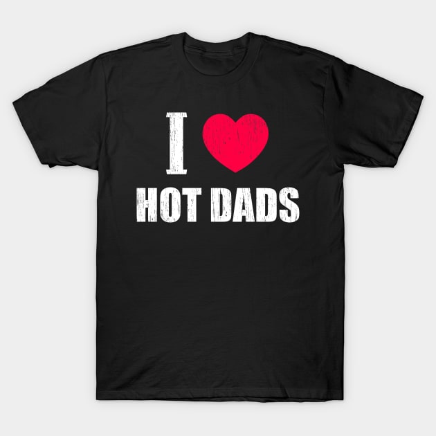 I Love Hot Dads T-Shirt by Motivation sayings 